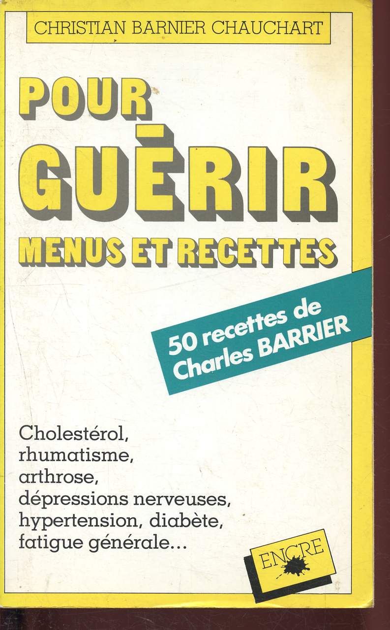 Pour gurir, menus et recettes - cholestrol, rhumatisme, arthrose, dpressions nerveuses, hypertension, diabte, fatigue gnrale... - 50 recettes de Charles Barrier