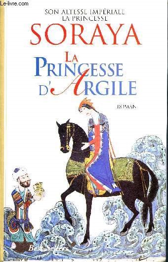 La princesse d'argile - Son altesse impriale la princesse soraya