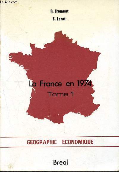 La france en 1974 - Tome 1 - cycle prparatoire au haut enseignement commercial - etudes superieures de geographie - gographie conomique