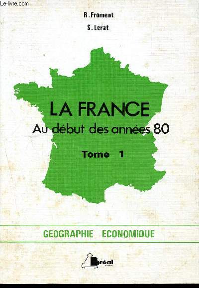 La france au dbut des annes 80 - tome 1 - cycle prparatoire au haut enseignement commercial - etudes superieures de geographie - geographie commerciale