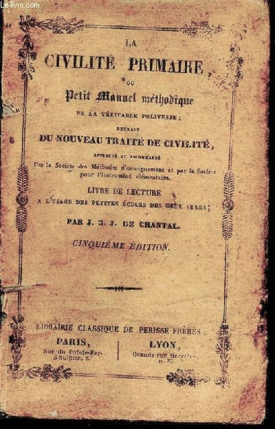 La civilit primaire - ou petit manuel mthodique de la vritable politesse, extrait du nouveau trait de civilite - livre de lecture  l'usage des petites coles des deux sexes - approuv et recommand par la socit des mthodes d'enseignement