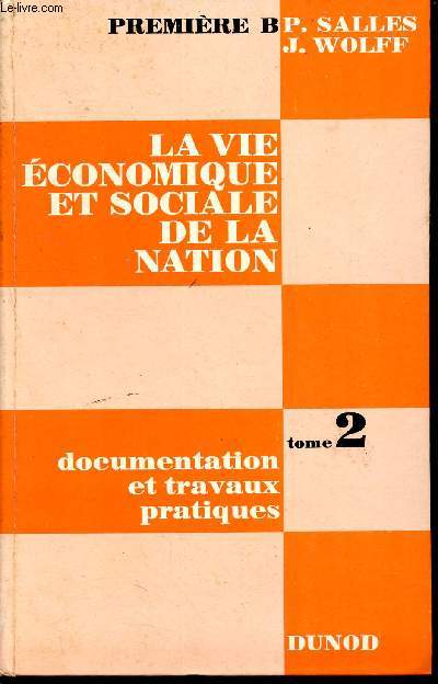 La vie conomique et sociale de la nation - tome 2 : documents et travaux pratiques - 2e dition - classes de premire b