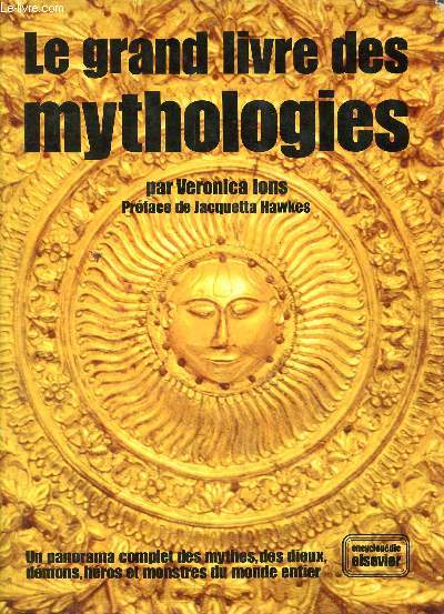 Le grand livre des mythologies - un panorama complet des mythes, des dieux, dmons, hros et monstres du monde entier