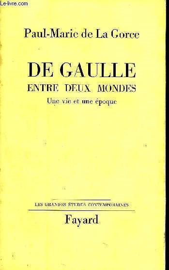 De Gaulle entre deux mondes - une vie, une poque - les grandes tudes contemporaines