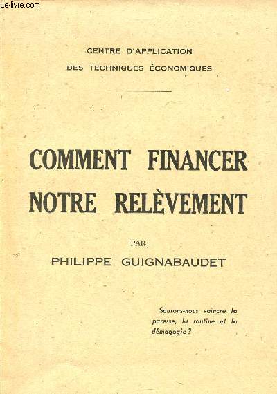 Comment financer notre relvement - centre d'application des techniques economiques - synthse et dveloppement des rcentes confrences de philippe guignabaudet