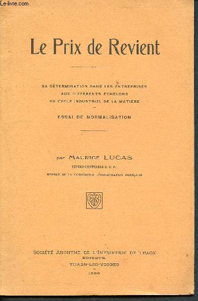 Le prix de revient - sa dtermination dans les entreprises aux diffrents chelons du cycle industriel de la matire - essai de normalisation