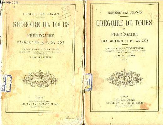 Histoire des Francs -Grgoire de Tours et Frdgaire - 2 volumes : tome 1 et tome 2 - traduction de M. Guizot -Nouvelle dition, entirement revue et augmente de la Gographie de Grgoire de Tours et de Frdgaire, par Alfred Jacobs