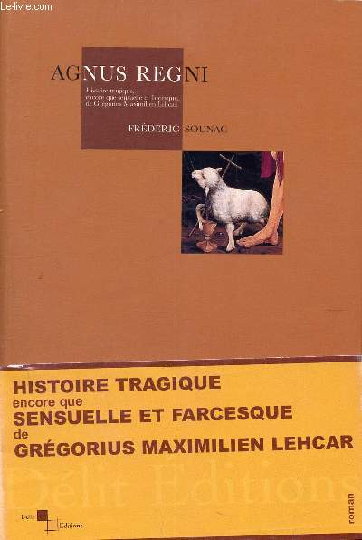 Agnus regni - Histoire tragique, encore que sensuelle et farcesque, de Grgorius Maximilien Lehcar + bandeau d'diteur