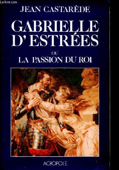 Gabrielle d'estrees ou la passion du roi