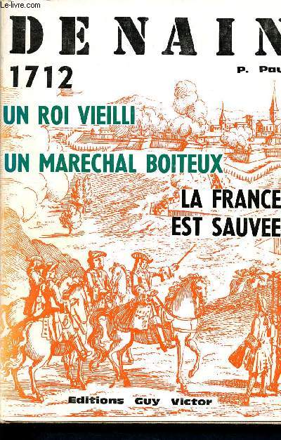 Denain - 1712 - un roi vieilli - un marechal boiteux - la france est sauve- collection moments de l'histoire