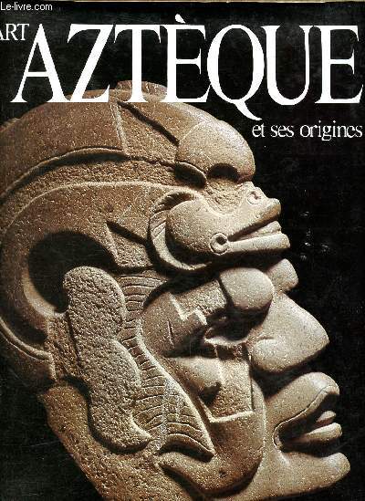 L'Art aztque et ses origines - De Teotihuacan  Tenochtitlan