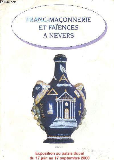 Franc-maonnerie et faences a nevers - exposition au palais ducal du 17 juin au 17 septembre 2000 - brochure