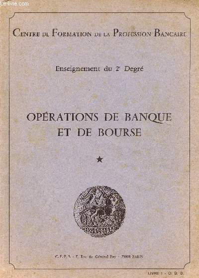 Centre de formation de la profession bancaire - enseignement du 2e degr - Oprations de banque et de bourse Livre 1 O.B.B.- cours N1- le banquier et sa clientle, role et statut des banques- les besoins des entreprises et des particuliers...