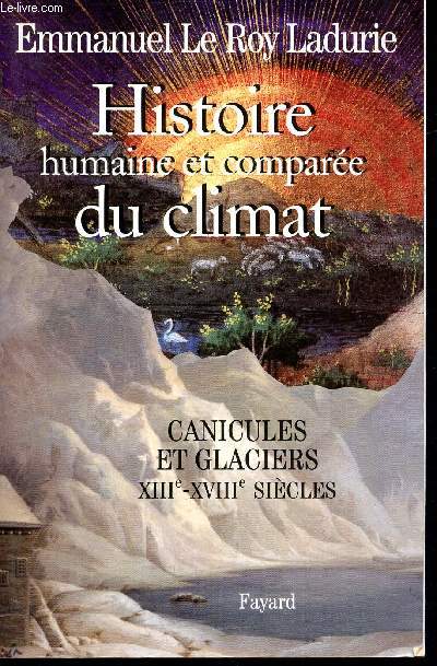 Histoire humaine et compare du climat - Tome 1 -Canicules et glaciers- XIIIe-XVIIIe sicles