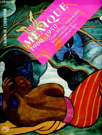 Mexique 1900-1950 - l'album de l'exposition - diego rivera, frida kahlo, jos clemente orozco et les avants gardes