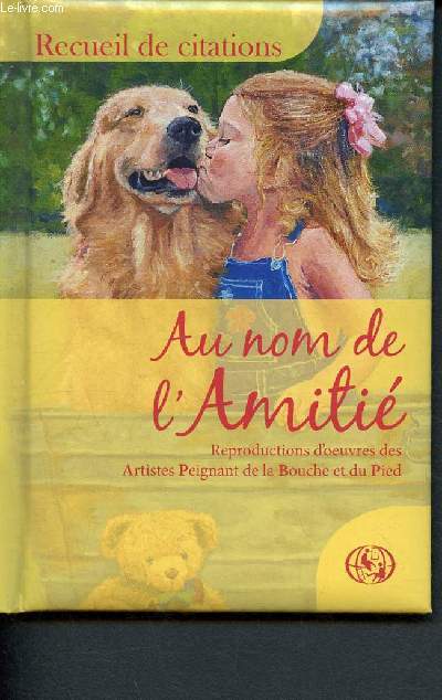 Au nom de l'amiti - recueil de citations - reproductions d'oeuvres des artistes peignant de la bouche et du pied