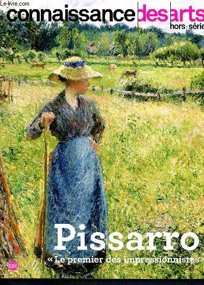 Connaissance des arts - Hors srie N744- Pissarro, le premier des impressionnistes - de la campagne  la ville, eragny, les ports normands, avant 1872, les travaux et les jours, une vision humaniste, no impressionnisme...
