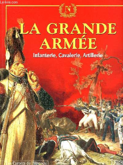 Trsor du patrimoine - Les carnets de l'histoire - N4- La Grande armeInfanterie, cavalerie, artillerie