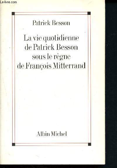 La vie quotidienne de Patrick Besson sous le rgne de Franois Mitterand