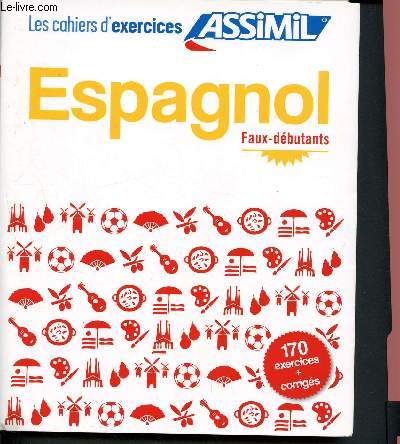 Espagnol - Faux-dbutants - les cahiers d'exercices assimil - 170 exercices + corriges
