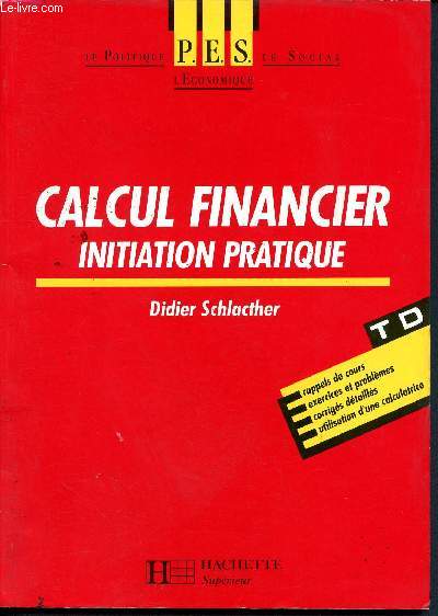 Calcul financier - intiation pratique - P.E.S., le politique, le social, l'conomique - TD rappels de cours, exercices et problemes, corriges detailles, utilisation d'une calculatrice