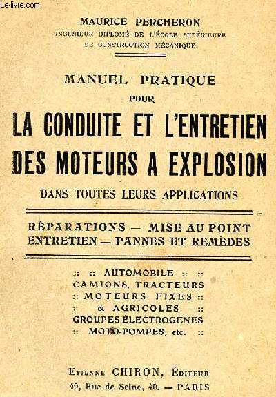 Manuel pratique pour la conduite et l'entretien des moteurs a explosion dans toutes leurs applications- reparations, mise au point, entretetien, pannes et remedes- automobile, camions, tracteurs, moteurs fixes et agricoles, groupes electrogenes,moto pompe