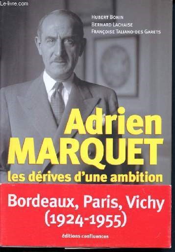 Adrien marquet, les drives d'une ambition - bordeaux, paris, vichy (1924-1955)