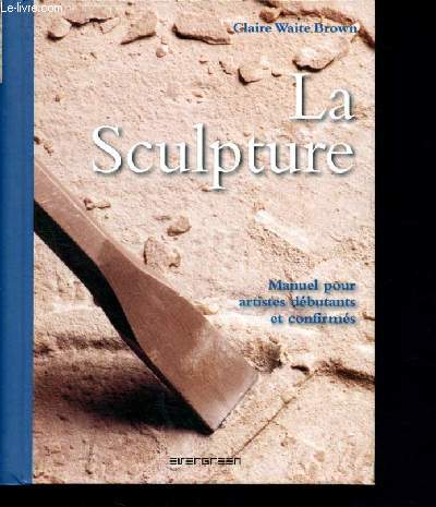 La Sculpture - Manuel pour artistes dbutants et confirms