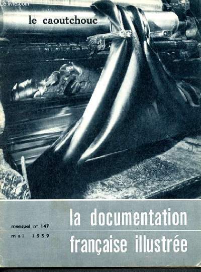 La documentation franaise illustre - N147 - mai 1959- le caoutchouc - l'industrie franaise du caoutchouc, le developpement des plantations, la mastication, la vulcanisation, caoutchouc rgnr et artificiel, les phases de la fabrication, stockage...