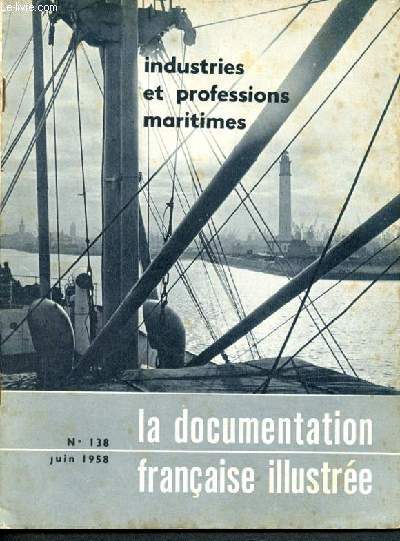 La documentation franaise illustre - N138 juin 1958 - industrie et professions maritimes - la construction navale - la peche maritime- la marine de commerce - les gens de mer...