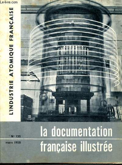 La documentation franaise illustre - N135- mars 1958 - l'industrie atomique franaise - defaut de masse - metallurgie de l'uranium - la position franaise - le materiel actuel - marcoule- centrales atomiques et politique de l'ernegie...