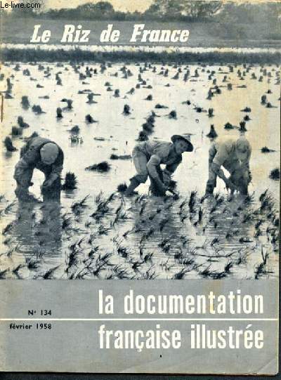 La documentation franaise illustre -N134- fevrier 1958 - le riz de france - renaissance d'une culture- les varietes acclimatees en france- la conservation et l'usinage du paddy - les progres techniques - l'organisation professionnelle...