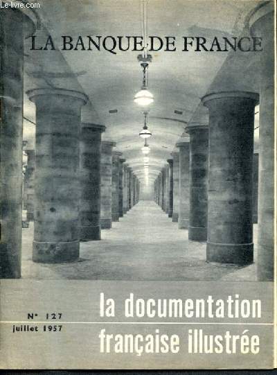La documentation franaise illustre - N127 juillet 1957 - la banque de france : les origines, le siege, les fonctions, l'emission des billets...