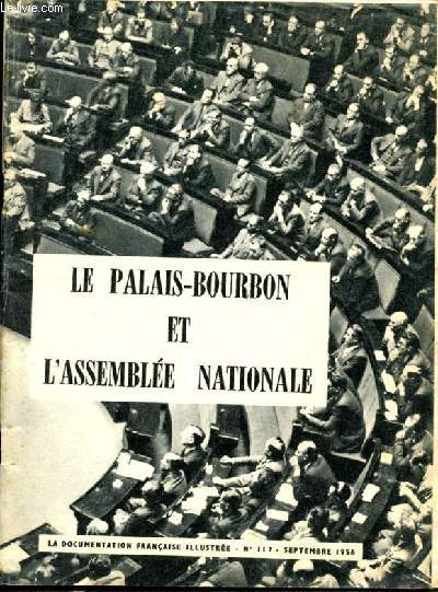 La documentation franaise illustre -N117 septembre 1956- le palais-bourbon et l'assemblee nationale , son histoire, une cite dans la cite, faire les lois, les deputes au travail, voter le budget, controler la politique du gouvernement, votes ...