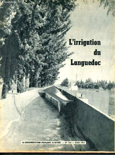 La documentation franaise illustre -N104 aout 1955 - l'irrigation du languedoc, une experience de mise en valuer regionale - le milieu naturel bas-languedocien, l'incidence des conditions naturelles sur l'orientation economique de la region...