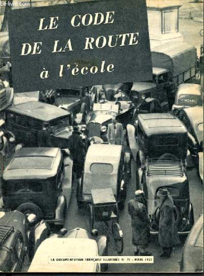La documentation franaise illustre -N75 mars 1953 - le code de la route a l'ecole, le developpement de la circulation routiere, les dangers de la route, le pieton, les passages cloutes, traverser, les feux, les signaux des agents, les refuges,..