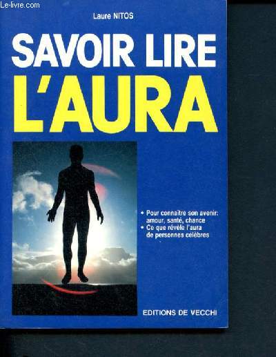 Savoir lire l'aura - Pour connaitre son avenir, sante, chance - ce que revele l'aura de personnes celebres