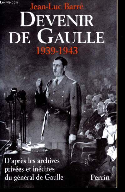 Devenir de gaulle 1939-1943 d'apres les archives privees et inedites du general de gaulle + Envoi d'auteur