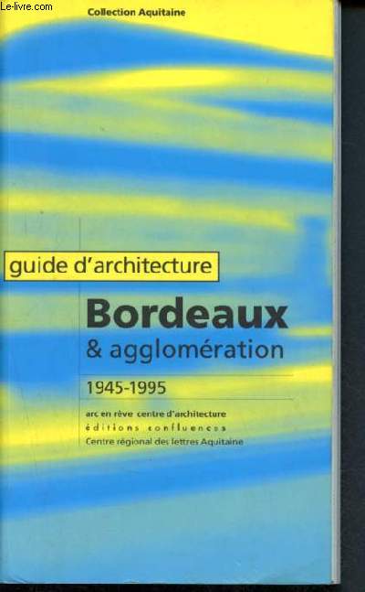 Guide d'architecture - bordeaux & agglomeration 1945-1995 - collection aquitaine - arc en reve architecture