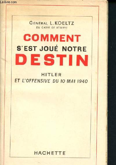 Comment s'est joue notre destin - Hitler et l'offensive du 10 mai 1940