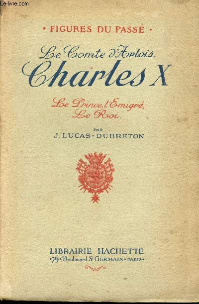 Le comte d'artois, charles X, le prince, l'emigre, le roi - figures du pass