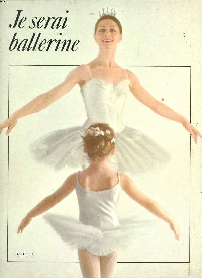 Je serai ballerine Sommaire : Les cinq positions ; Premiers exercices  la barre ; Les garons ; Attitude ; Grand battement....