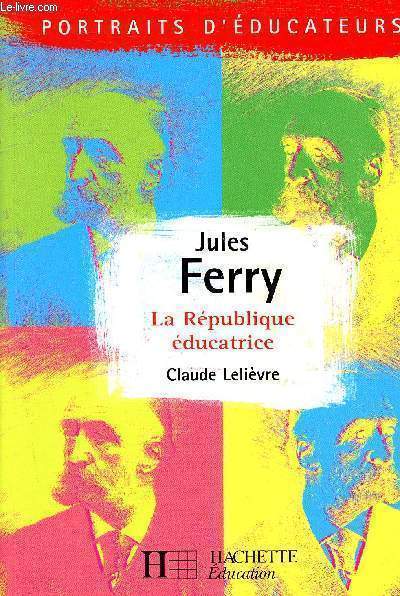 Jules Ferry- La rpublique ducatrice - Collection Portraits d'ducateurs