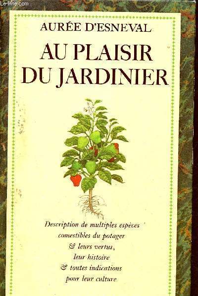 Au plaisir du jardinier - description de multiples espces comestibles du potager et leurs vertus leur histoire et toutes indications pour leur culture