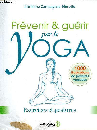 Prvenir & gurir par le yoga - 1000 illustrations de postures yogiques - exercices et postures - nouvelle dition refondue.