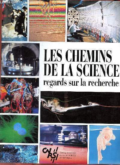 Les chemins de la science regards sur la recherche - La matire du big bang  nos jours - lectrons et photons - molcules et cristaux sur mesure - du chaos aux systmes complexes - les visages des plantes - les objets de demain