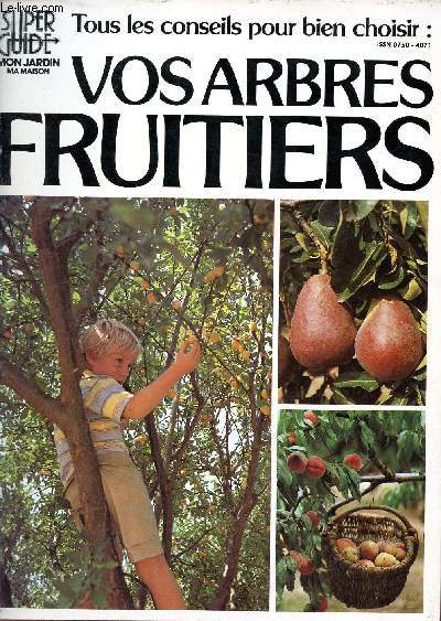 Tous les conseils pour bien choisir : Vos Arbres fruitiers - Collection Tous les conseils pour bien choisir : vos arbres fruitiers - Super guide mon jardin, ma maison.