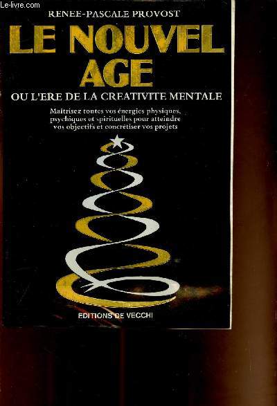 Le nouvel age ou l'ere de la creativit mentale - Maitrisez toutes vos energies physiques, psychiques et spirituelles pour atteindre vos objectifs et concrtiser vos projets.