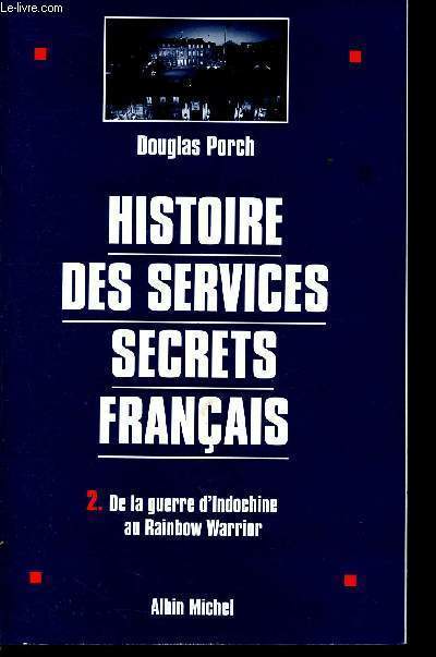 Histoire des services secrets franais - tome 2 : De la guerre d'Indochine au Rainbow Warrior.