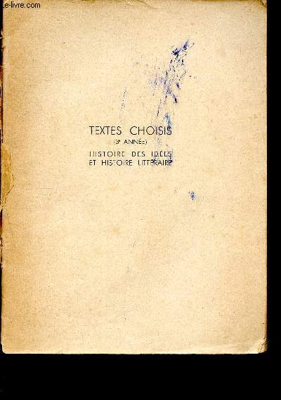 Textes Choisis (3e anne) - Histoire des ides et histoire littraire par les crivains franais des XIXe et XXe sicles.
